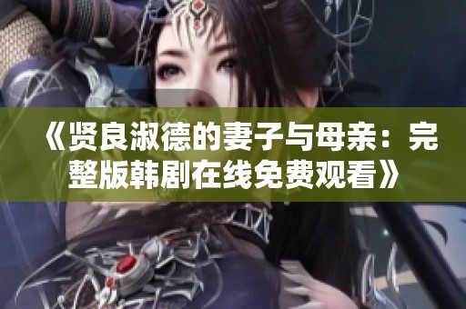 《贤良淑德的妻子与母亲：完整版韩剧在线免费观看》