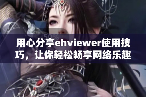 用心分享ehviewer使用技巧，让你轻松畅享网络乐趣