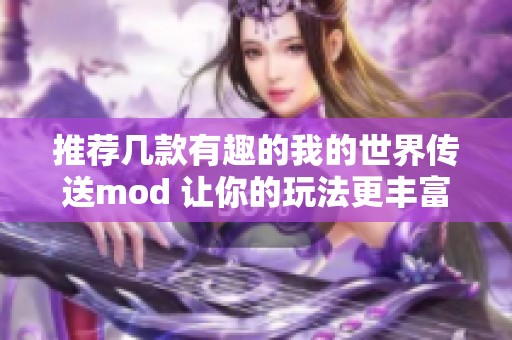 推荐几款有趣的我的世界传送mod 让你的玩法更丰富