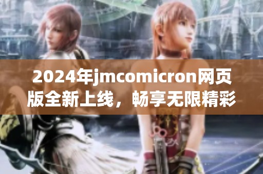 2024年jmcomicron网页版全新上线，畅享无限精彩体验