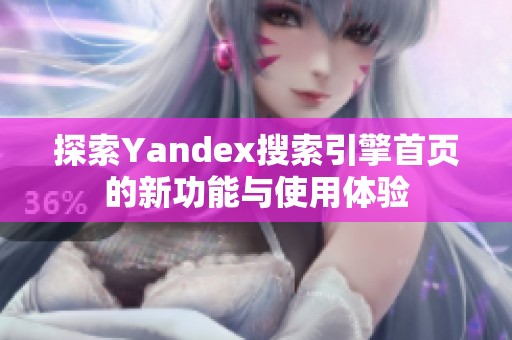 探索Yandex搜索引擎首页的新功能与使用体验