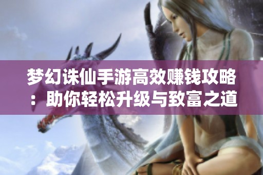 梦幻诛仙手游高效赚钱攻略：助你轻松升级与致富之道