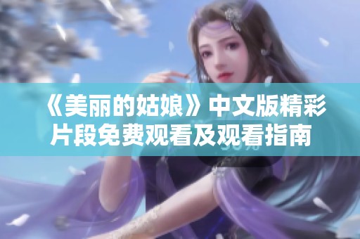 《美丽的姑娘》中文版精彩片段免费观看及观看指南