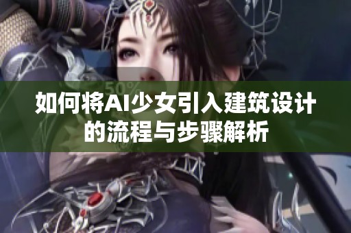 如何将AI少女引入建筑设计的流程与步骤解析