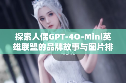 探索人偶GPT-4O-Mini英雄联盟的品牌故事与图片排行榜