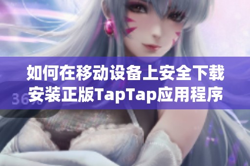 如何在移动设备上安全下载安装正版TapTap应用程序