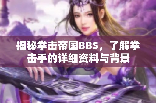 揭秘拳击帝国BBS，了解拳击手的详细资料与背景