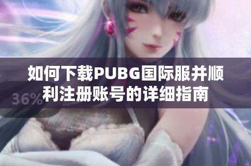 如何下载PUBG国际服并顺利注册账号的详细指南