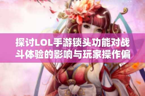 探讨LOL手游锁头功能对战斗体验的影响与玩家操作偏好