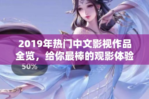 2019年热门中文影视作品全览，给你最棒的观影体验