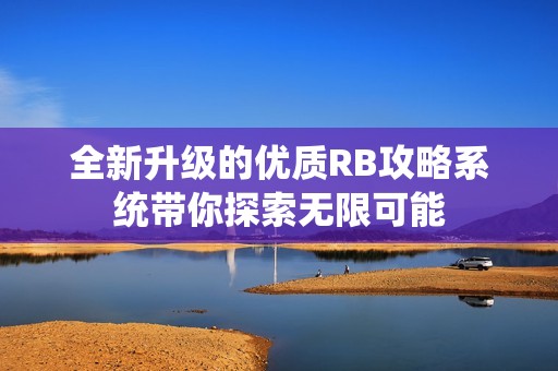 全新升级的优质RB攻略系统带你探索无限可能