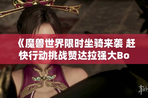 《魔兽世界限时坐骑来袭 赶快行动挑战赞达拉强大Boss》