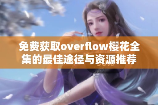 免费获取overflow樱花全集的最佳途径与资源推荐