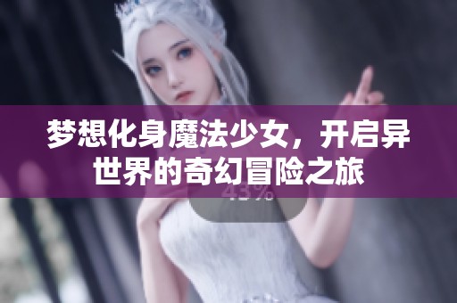 梦想化身魔法少女，开启异世界的奇幻冒险之旅