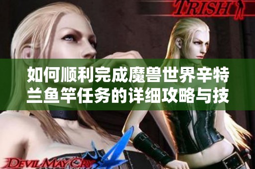 如何顺利完成魔兽世界辛特兰鱼竿任务的详细攻略与技巧解析