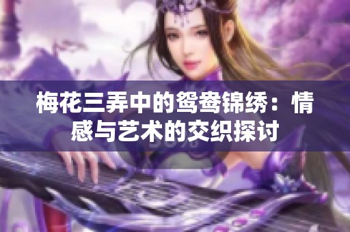 梅花三弄中的鸳鸯锦绣：情感与艺术的交织探讨