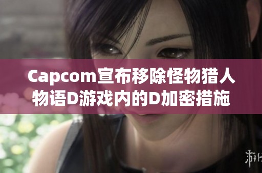 Capcom宣布移除怪物猎人物语D游戏内的D加密措施 让玩家体验更加顺畅