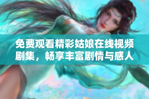 免费观看精彩姑娘在线视频剧集，畅享丰富剧情与感人故事