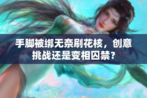 手脚被绑无奈刷花核，创意挑战还是变相囚禁？