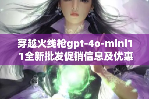 穿越火线枪gpt-4o-mini1 1全新批发促销信息及优惠价格详解