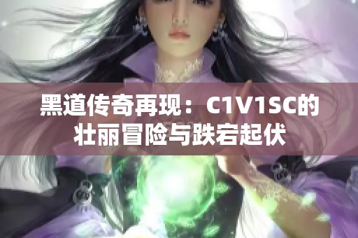 黑道传奇再现：C1V1SC的壮丽冒险与跌宕起伏