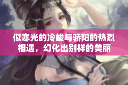 似寒光的冷峻与骄阳的热烈相遇，幻化出别样的美丽