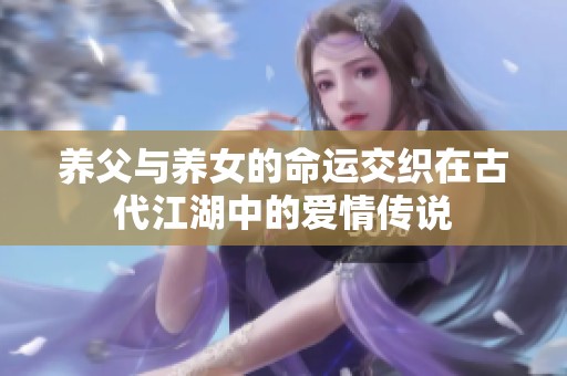 养父与养女的命运交织在古代江湖中的爱情传说