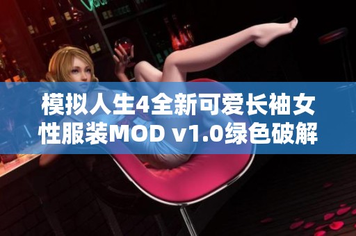 模拟人生4全新可爱长袖女性服装MOD v1.0绿色破解版助你打造个性化角色魅力