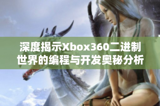 深度揭示Xbox360二进制世界的编程与开发奥秘分析与探索