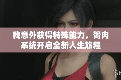 我意外获得特殊能力，胬肉系统开启全新人生旅程