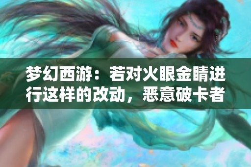 梦幻西游：若对火眼金睛进行这样的改动，恶意破卡者将无处遁形