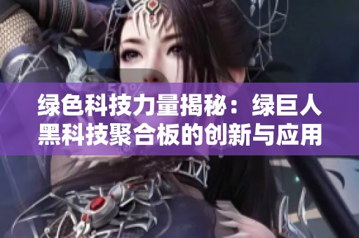 绿色科技力量揭秘：绿巨人黑科技聚合板的创新与应用