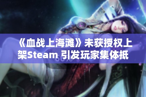 《血战上海滩》未获授权上架Steam 引发玩家集体抵制行动