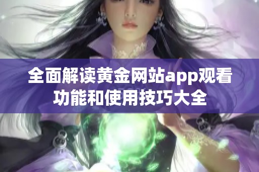 全面解读黄金网站app观看功能和使用技巧大全