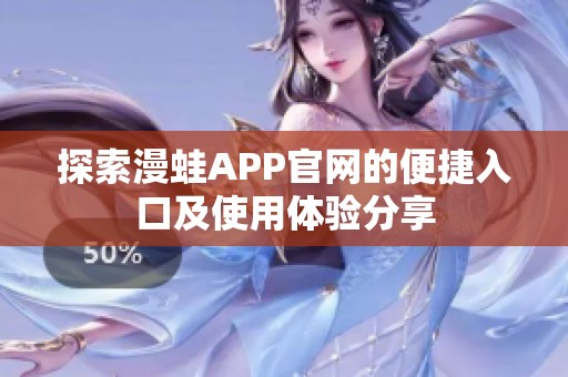 探索漫蛙APP官网的便捷入口及使用体验分享