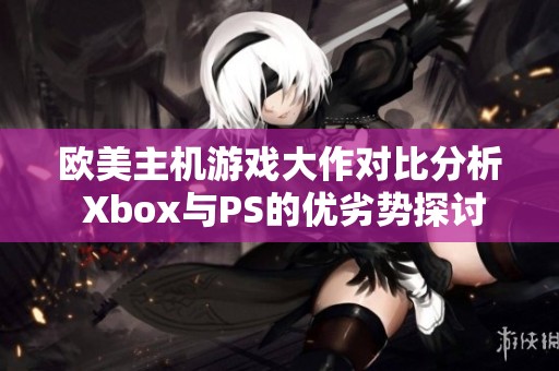 欧美主机游戏大作对比分析 Xbox与PS的优劣势探讨