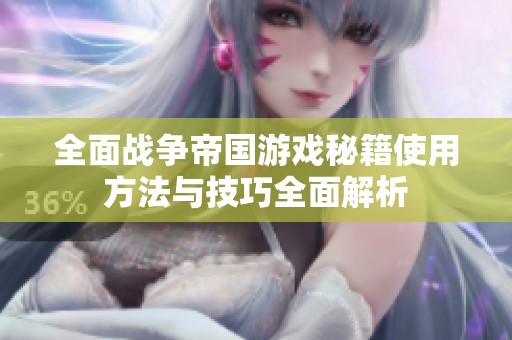 全面战争帝国游戏秘籍使用方法与技巧全面解析