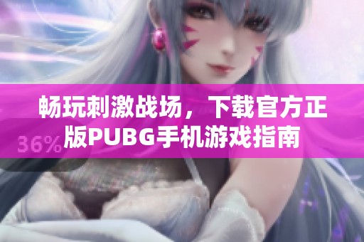 畅玩刺激战场，下载官方正版PUBG手机游戏指南