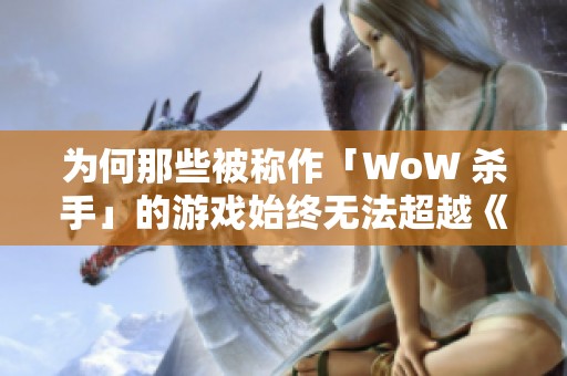 为何那些被称作「WoW 杀手」的游戏始终无法超越《魔兽世界》？