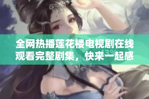 全网热播莲花楼电视剧在线观看完整剧集，快来一起感受精彩剧情