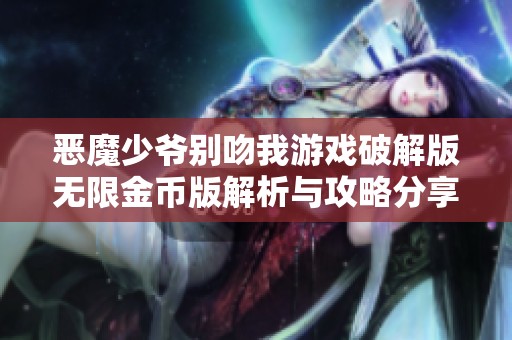 恶魔少爷别吻我游戏破解版无限金币版解析与攻略分享