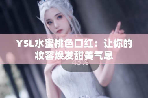 YSL水蜜桃色口红：让你的妆容焕发甜美气息