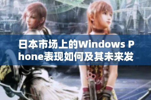 日本市场上的Windows Phone表现如何及其未来发展前景分析