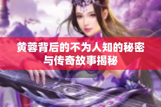 黄蓉背后的不为人知的秘密与传奇故事揭秘