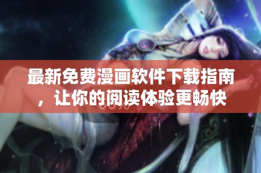 最新免费漫画软件下载指南，让你的阅读体验更畅快