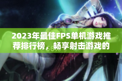 2023年最佳FPS单机游戏推荐排行榜，畅享射击游戏的精彩体验