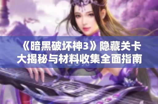 《暗黑破坏神3》隐藏关卡大揭秘与材料收集全面指南