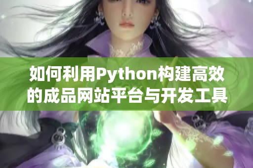 如何利用Python构建高效的成品网站平台与开发工具