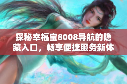 探秘幸福宝8008导航的隐藏入口，畅享便捷服务新体验