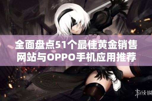 全面盘点51个最佳黄金销售网站与OPPO手机应用推荐